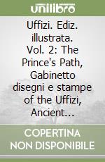 Uffizi. Ediz. illustrata. Vol. 2: The Prince's Path, Gabinetto disegni e stampe of the Uffizi, Ancient Sculptures libro