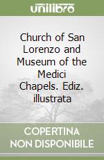 Church of San Lorenzo and Museum of the Medici Chapels. Ediz. illustrata libro