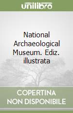 National Archaeological Museum. Ediz. illustrata libro