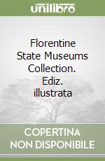Florentine State Museums Collection. Ediz. illustrata