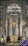 Die Basilika Santa Croce. Ediz. illustrata libro di Paolozzi Strozzi Beatrice