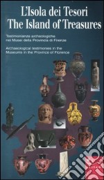 L'isola dei tesori. Testimonianze archeologiche nei musei della provincia di Firenze-The island of treasures. Archaeological testimonies in the museums in the .... Ediz. illustrata libro