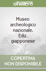 Museo archeologico nazionale. Ediz. giapponese libro