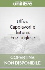 Uffizi. Capolavori e dintorni. Ediz. inglese libro