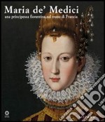 Maria de' Medici. Una principessa fiorentina sul trono di Francia. Catalogo della mostra (Firenze, 19 marzo-4 settembre 2005). Ediz. illustrata libro