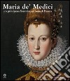 Maria de' Medici. Una principessa fiorentina sul trono di Francia. Catalogo della mostra (Firenze, 19 marzo-4 settembre 2005). Ediz. illustrata libro