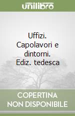 Uffizi. Capolavori e dintorni. Ediz. tedesca libro