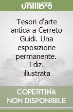 Tesori d'arte antica a Cerreto Guidi. Una esposizione permanente. Ediz. illustrata libro