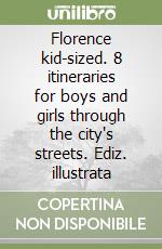 Florence kid-sized. 8 itineraries for boys and girls through the city's streets. Ediz. illustrata libro