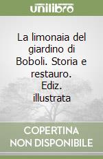 La limonaia del giardino di Boboli. Storia e restauro. Ediz. illustrata libro