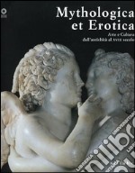 Mythologica et erotica. Arte e cultura dall'antichità al XVIII secolo. Catalogo della mostra (Firenze, 2 ottobre 2005-15 maggio 2006). Ediz. illustrata libro