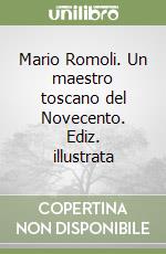 Mario Romoli. Un maestro toscano del Novecento. Ediz. illustrata libro