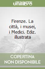 Firenze. La città, i musei, i Medici. Ediz. illustrata libro