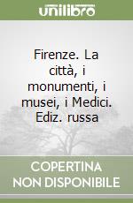 Firenze. La città, i monumenti, i musei, i Medici. Ediz. russa libro