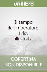 Il tempo dell'imperatore. Ediz. illustrata libro