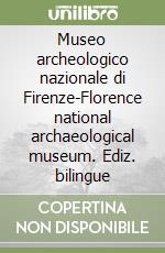 Museo archeologico nazionale di Firenze-Florence national archaeological museum. Ediz. bilingue libro