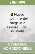 Il Museo nazionale del Bargello a Firenze. Ediz. illustrata libro