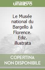 Le Musée national du Bargello à Florence. Ediz. illustrata libro