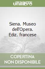 Siena. Museo dell'Opera. Ediz. francese libro