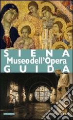 Siena. Museo dell'Opera. Ediz. illustrata libro