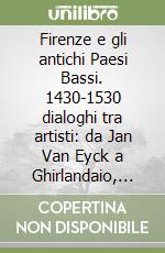 Firenze e gli antichi Paesi Bassi. 1430-1530 dialoghi tra artisti: da Jan Van Eyck a Ghirlandaio, da Memling a Raffaello. Ediz. illustrata libro