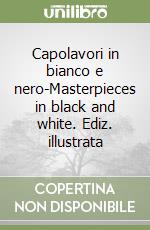 Capolavori in bianco e nero-Masterpieces in black and white. Ediz. illustrata libro