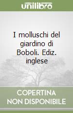 I molluschi del giardino di Boboli. Ediz. inglese