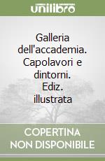 Galleria dell'accademia. Capolavori e dintorni. Ediz. illustrata libro