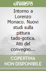 Intorno a Lorenzo Monaco. Nuovi studi sulla pittura tado-gotica. Atti del convegno (Fabriano-Foligno-Firenze, 31Maggio-3Giugno2006). Ediz. illustrata