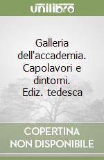 Galleria dell'accademia. Capolavori e dintorni. Ediz. tedesca libro