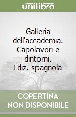 Galleria dell'accademia. Capolavori e dintorni. Ediz. spagnola libro