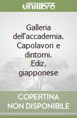 Galleria dell'accademia. Capolavori e dintorni. Ediz. giapponese libro