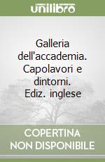 Galleria dell'accademia. Capolavori e dintorni. Ediz. inglese libro