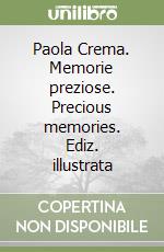 Paola Crema. Memorie preziose. Precious memories. Ediz. illustrata libro