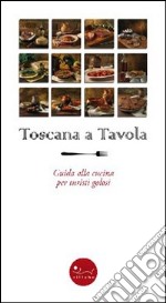 Toscana a tavola. Guida alla cucina per turisti golosi. Ediz. illustrata