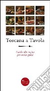 Toscana a tavola. Guida alla cucina per turisti golosi. Ediz. illustrata libro