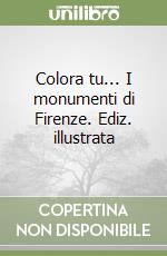 Colora tu... I monumenti di Firenze. Ediz. illustrata