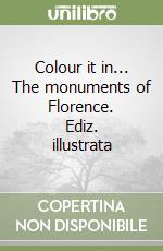 Colour it in... The monuments of Florence. Ediz. illustrata libro