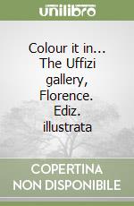 Colour it in... The Uffizi gallery, Florence. Ediz. illustrata libro