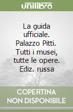 La guida ufficiale. Palazzo Pitti. Tutti i musei, tutte le opere. Ediz. russa libro