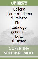 Galleria d'arte moderna di Palazzo Pitti. Catalogo generale. Ediz. illustrata libro