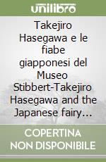 Takejiro Hasegawa e le fiabe giapponesi del Museo Stibbert-Takejiro Hasegawa and the Japanese fairy tales of the Stibbert Museum. Ediz. bilingue libro