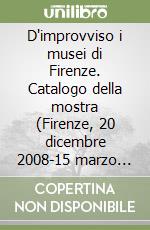 D'improvviso i musei di Firenze. Catalogo della mostra (Firenze, 20 dicembre 2008-15 marzo 2009). Ediz. illustrata libro