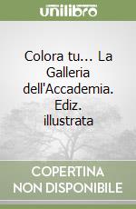 Colora tu... La Galleria dell'Accademia. Ediz. illustrata