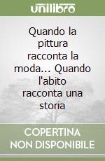 Quando la pittura racconta la moda... Quando l'abito racconta una storia libro