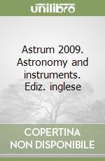 Astrum 2009. Astronomy and instruments. Ediz. inglese libro