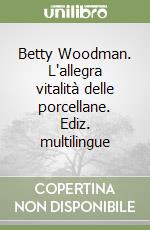 Betty Woodman. L'allegra vitalità delle porcellane. Ediz. multilingue libro