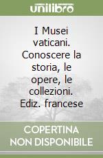 I Musei vaticani. Conoscere la storia, le opere, le collezioni. Ediz. francese libro