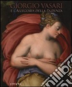 Giorgio Vasari e l'Allegoria della pazienza. Catalogo della mostra (Firenze, 26 novembre 2013- 5 gennaio 2014). Ediz. illustrata libro