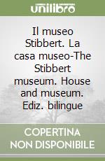 Il museo Stibbert. La casa museo-The Stibbert museum. House and museum. Ediz. bilingue